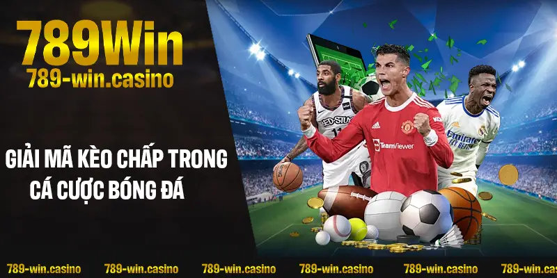 Đột phá cùng giải mã kèo chấp trong cá cược bóng đá
