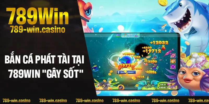 Vì sao Bắn cá Phát Tài tại 789WIN lại “gây sốt”?