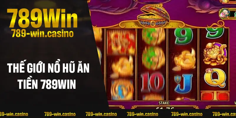 Khám phá thế giới nổ hũ ăn tiền 789WIN