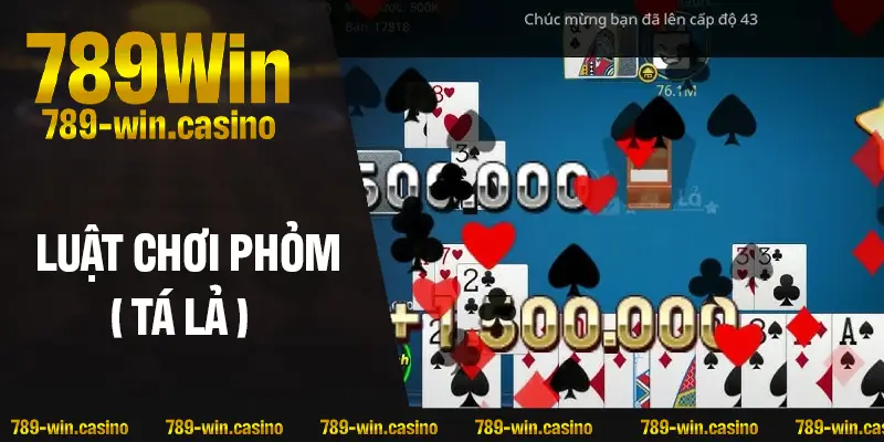 Luật chơi Phỏm (Tá Lả) đơn giản – Ai cũng học được nhanh