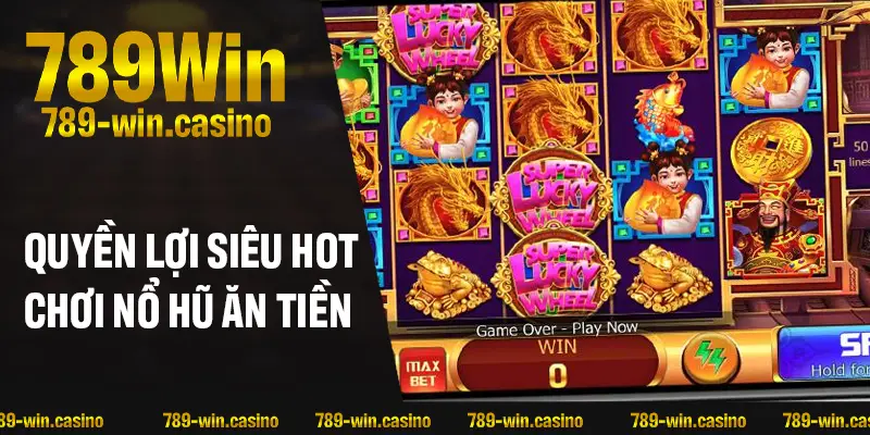 Những quyền lợi siêu hot khi chơi nổ hũ ăn tiền 789WIN