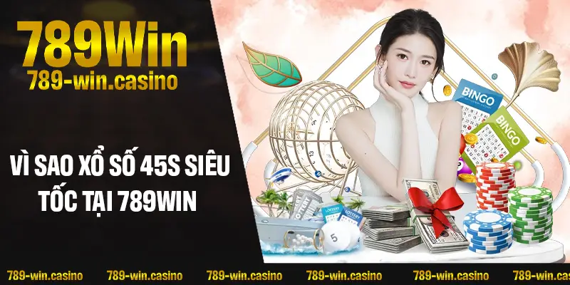 Vì sao nên chọn xổ số 45s siêu tốc tại 789WIN