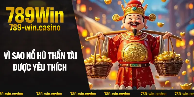 Vì sao nổ hũ Thần Tài tại 789WIN được người chơi ưu ái?
